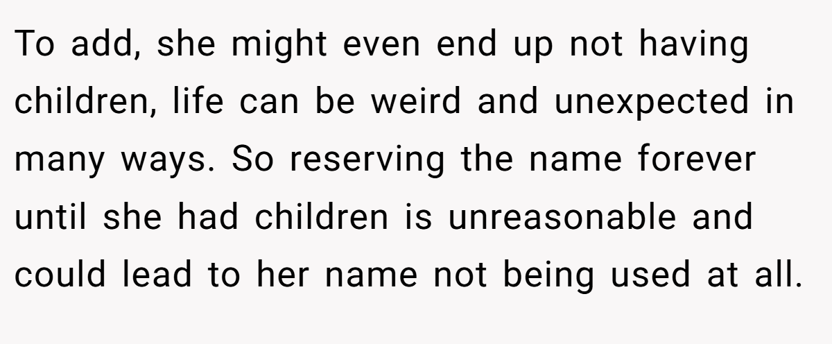 To add, she might even end up not having children, life can be weird and unexpected in many ways. So reserving the name forever until she had children is unreasonable and could lead to her name not being used at all.
