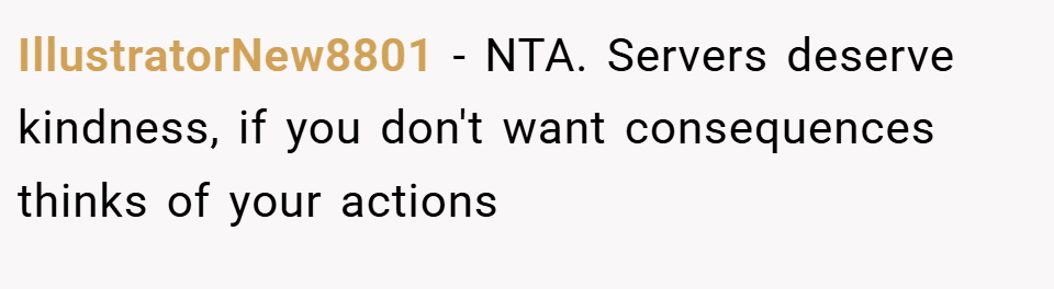 IllustratorNew8801 − NTA. Servers deserve kindness, if you don't want consequences thinks of your actions