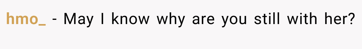 hmo_ − May I know why are you still with her?
