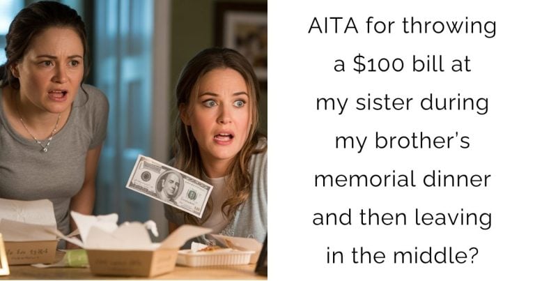 AITA for throwing a $100 bill at my sister during my brother’s memorial dinner and then leaving in the middle?