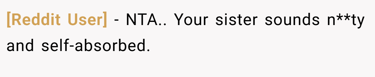 [Reddit User] − NTA.. Your sister sounds n**ty and self-absorbed.