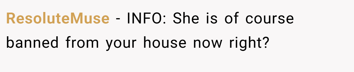 ResoluteMuse − INFO: She is of course banned from your house now right?
