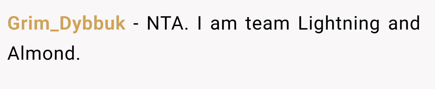 Grim_Dybbuk − NTA. I am team Lightning and Almond.
