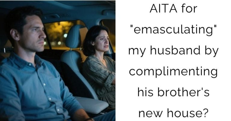 AITA for “emasculating” my husband by complimenting his brother’s new house?