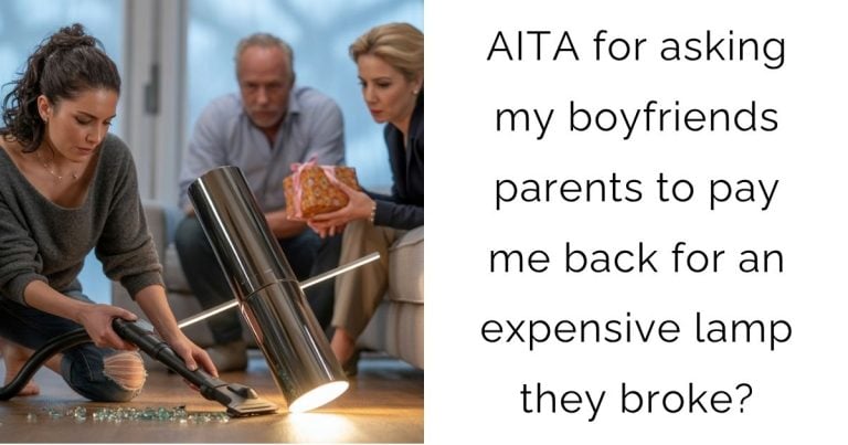 AITA for asking my boyfriends parents to pay me back for an expensive lamp they broke?
