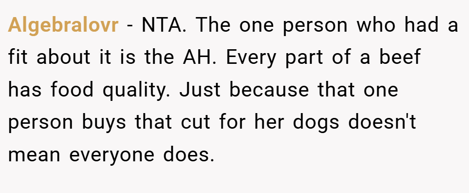 Algebralovr − NTA. The one person who had a fit about it is the AH. Every part of a beef has food quality. Just because that one person buys that cut for her dogs doesn't mean everyone does.