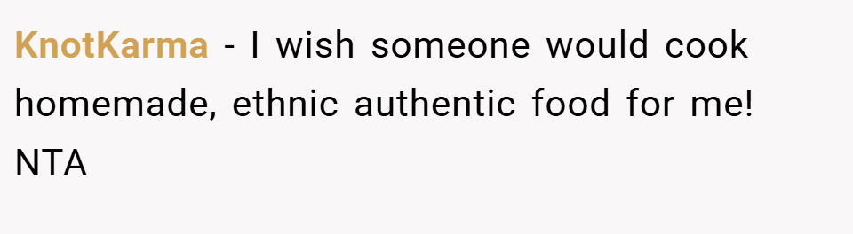 KnotKarma − I wish someone would cook homemade, ethnic authentic food for me! NTA