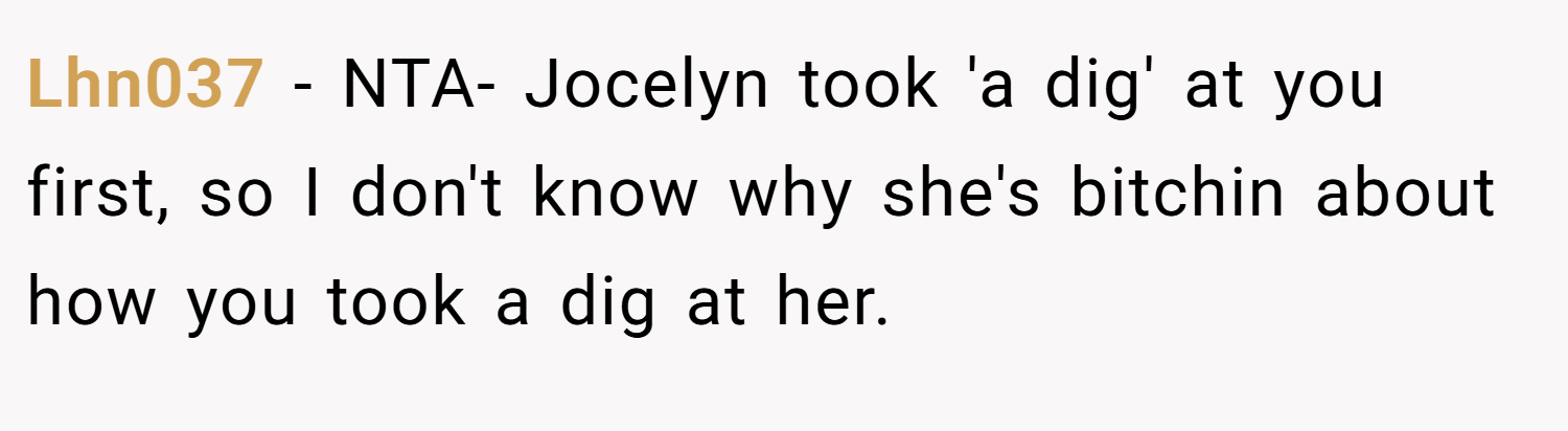 Lhn037 − NTA- Jocelyn took 'a dig' at you first, so I don't know why she's bitchin about how you took a dig at her.