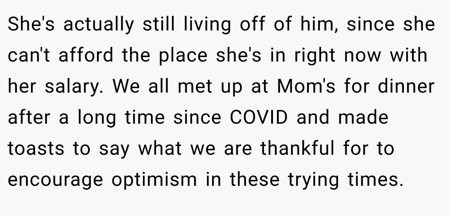 She's actually still living off of him, since she can't afford the place she's in right now with her salary. We all met up at Mom's for dinner after a long time since COVID and made toasts to say what we are thankful for to encourage optimism in these trying times.