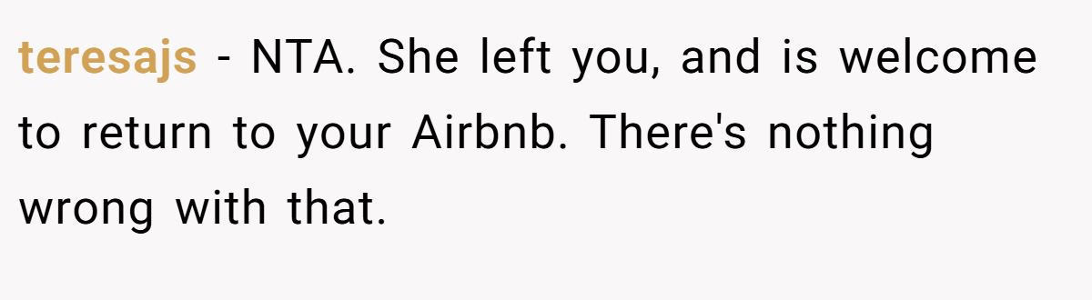 teresajs − NTA. She left you, and is welcome to return to your Airbnb. There's nothing wrong with that.
