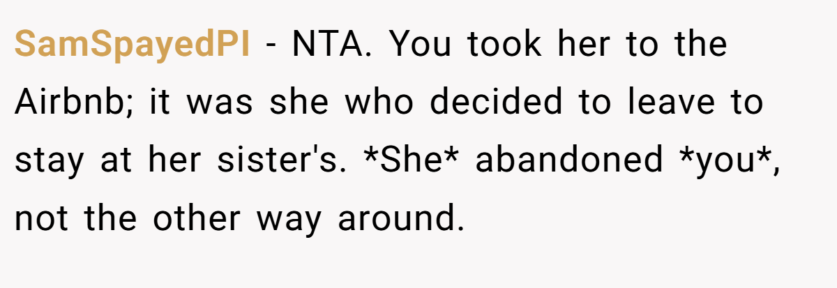 SamSpayedPI − NTA. You took her to the Airbnb; it was she who decided to leave to stay at her sister's. *She* abandoned *you*, not the other way around.
