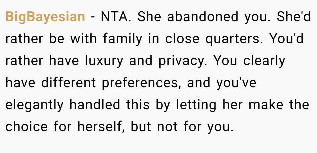 BigBayesian − NTA. She abandoned you. She'd rather be with family in close quarters. You'd rather have luxury and privacy. You clearly have different preferences, and you've elegantly handled this by letting her make the choice for herself, but not for you.