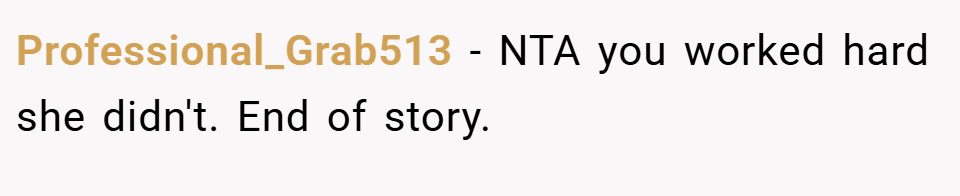 Professional_Grab513 − NTA you worked hard she didn't. End of story.