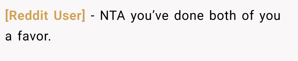 [Reddit User] − NTA you’ve done both of you a favor.