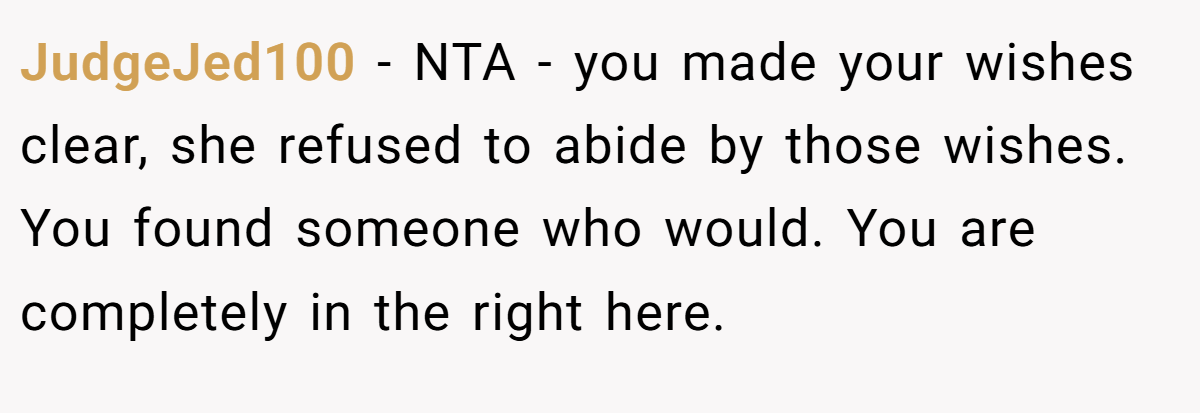 JudgeJed100 − NTA - you made your wishes clear, she refused to abide by those wishes. You found someone who would. You are completely in the right here.