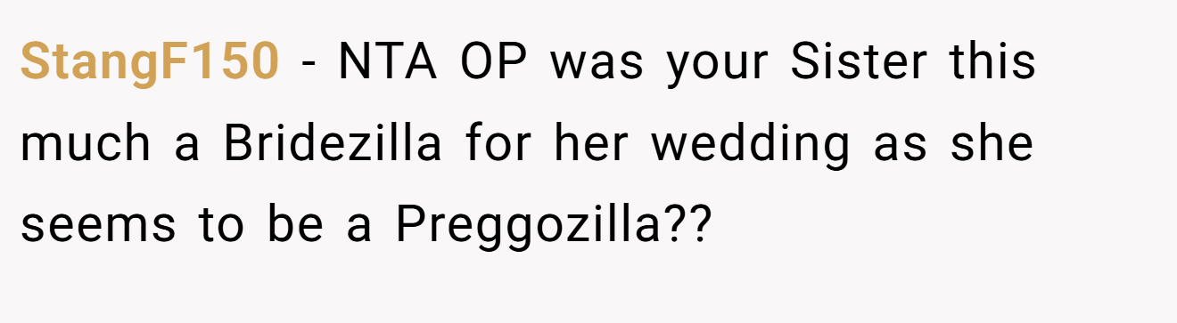 StangF150 - NTA OP was your Sister this much a Bridezilla for her wedding as she seems to be a Preggozilla??
