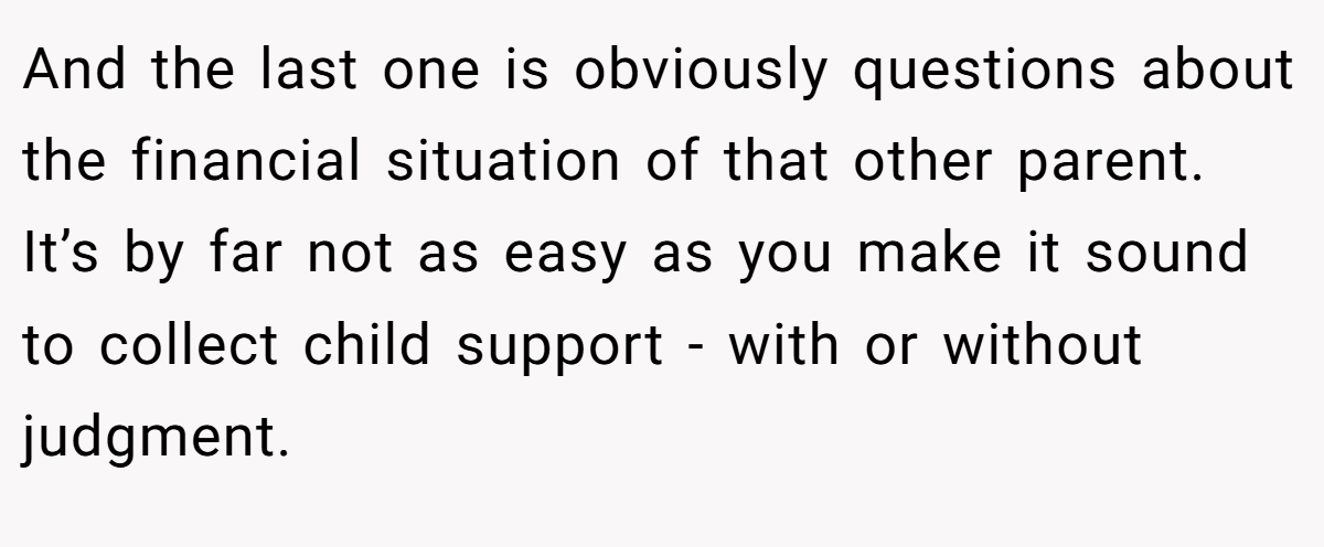 And the last one is obviously questions about the financial situation of that other parent. It’s by far not as easy as you make it sound to collect child support - with or without judgment.