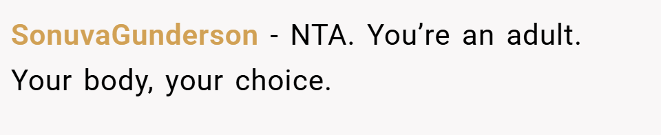 SonuvaGunderson − NTA. You’re an adult. Your body, your choice.