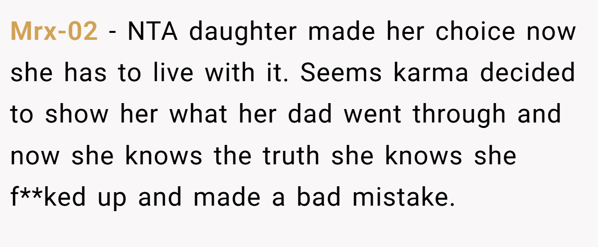 Mrx-02 − NTA daughter made her choice now she has to live with it. Seems karma decided to show her what her dad went through and now she knows the truth she knows she f**ked up and made a bad mistake.