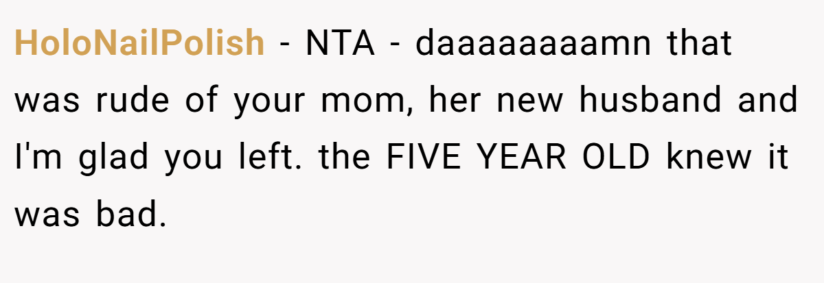 HoloNailPolish − NTA - daaaaaaaamn that was rude of your mom, her new husband and I'm glad you left. the FIVE YEAR OLD knew it was bad.