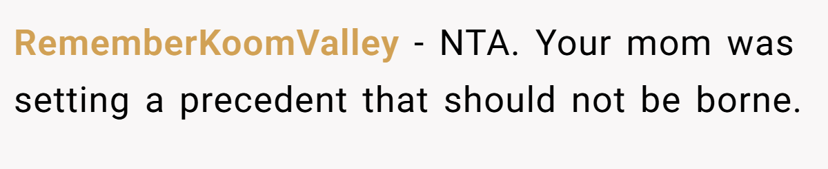 RememberKoomValley − NTA. Your mom was setting a precedent that should not be borne.