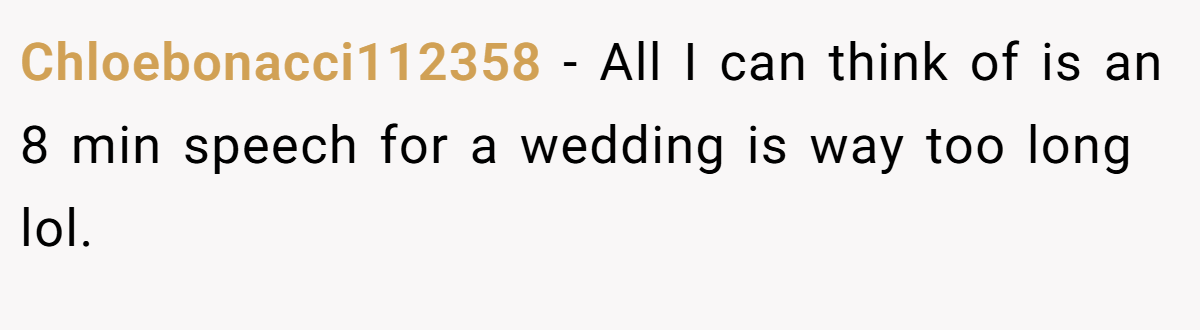 Chloebonacci112358 − All I can think of is an 8 min speech for a wedding is way too long lol.