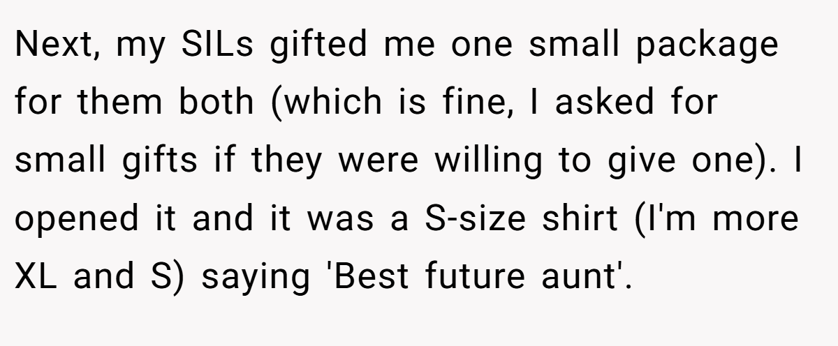 Next, my SILs gifted me one small package for them both (which is fine, I asked for small gifts if they were willing to give one). I opened it and it was a S-size shirt (I'm more XL and S) saying 'Best future aunt'.