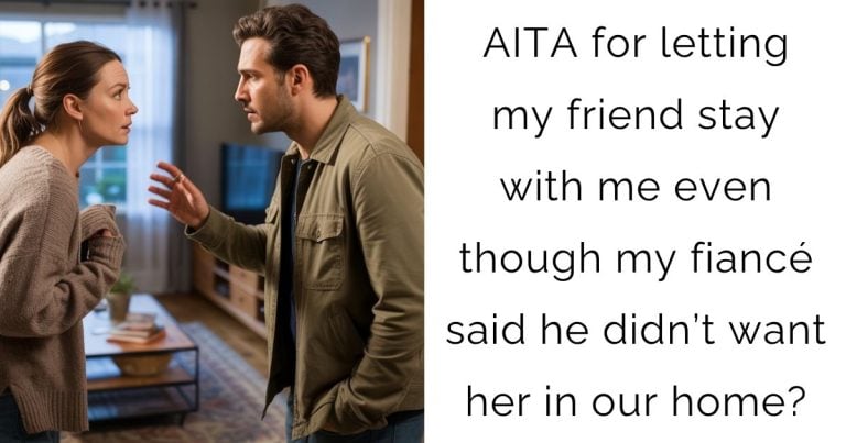 AITA for letting my friend stay with me even though my fiancé said he didn’t want her in our home?