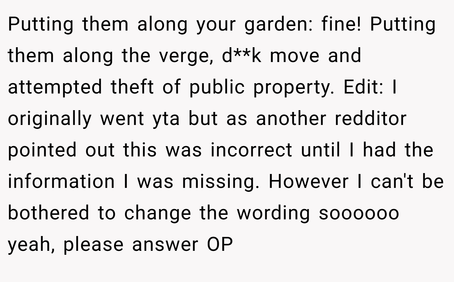 Putting them along your garden: fine! Putting them along the verge, d**k move and attempted theft of public property. Edit: I originally went yta but as another redditor pointed out this was incorrect until I had the information I was missing. However I can't be bothered to change the wording soooooo yeah, please answer OP
