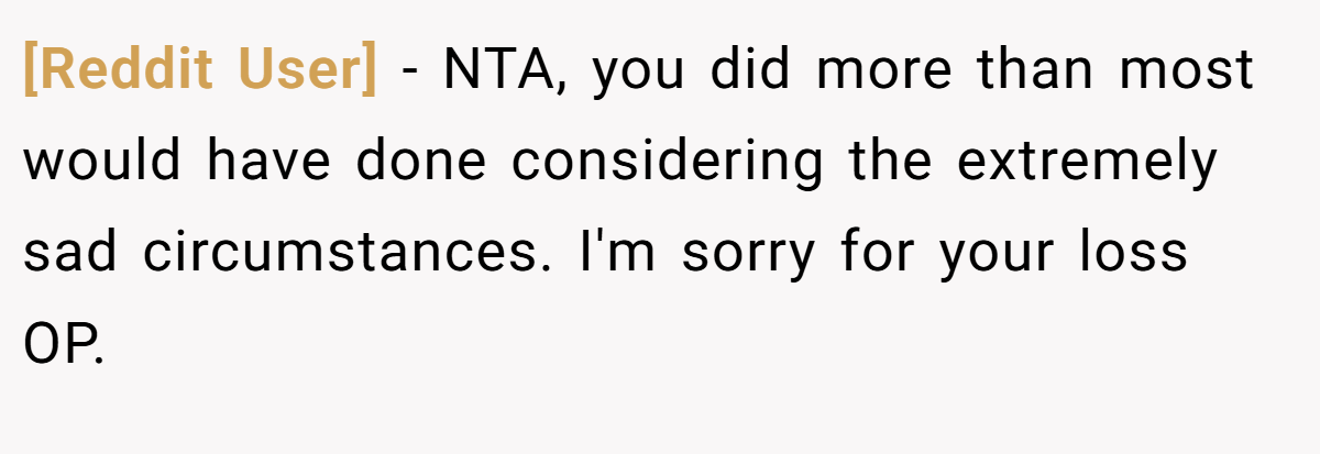 [Reddit User] − NTA, you did more than most would have done considering the extremely sad circumstances. I'm sorry for your loss OP.