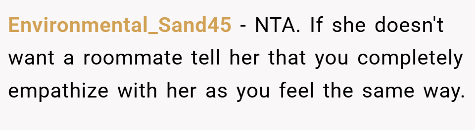 Environmental_Sand45 − NTA. If she doesn't want a roommate tell her that you completely empathize with her as you feel the same way.