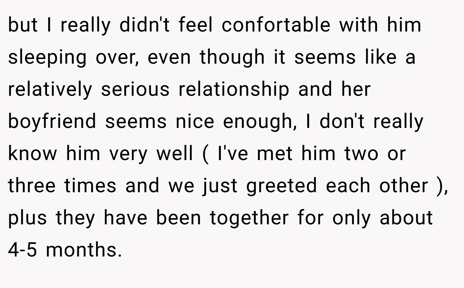 but I really didn't feel confortable with him sleeping over, even though it seems like a relatively serious relationship and her boyfriend seems nice enough, I don't really know him very well ( I've met him two or three times and we just greeted each other ), plus they have been together for only about 4-5 months.