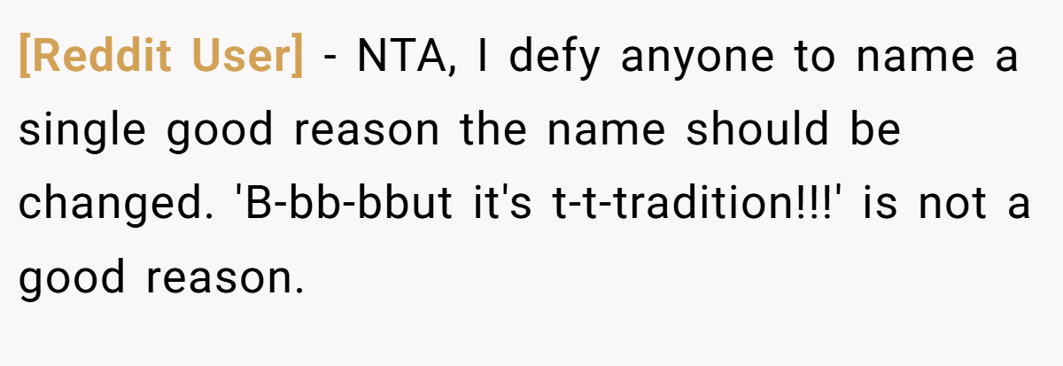 [Reddit User] − NTA, I defy anyone to name a single good reason the name should be changed. 'B-bb-bbut it's t-t-tradition!!!' is not a good reason.