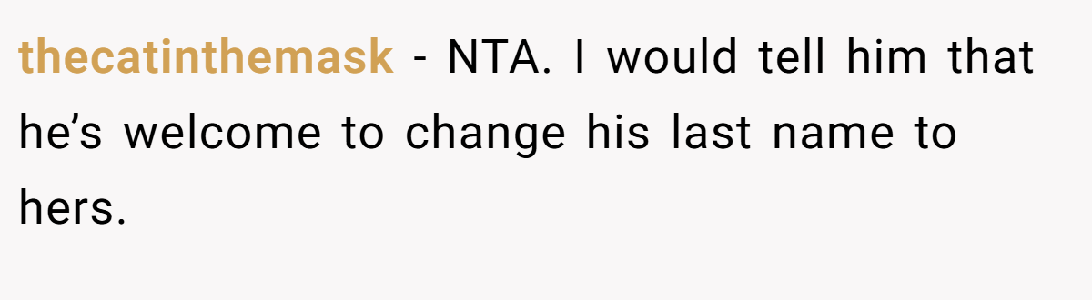 thecatinthemask − NTA. I would tell him that he’s welcome to change his last name to hers.