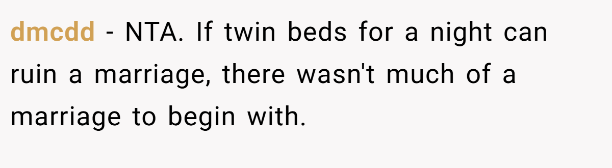 dmcdd − NTA. If twin beds for a night can ruin a marriage, there wasn't much of a marriage to begin with.