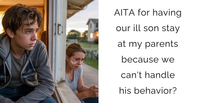 AITA for having our ill son stay at my parents because we can’t handle his behavior?
