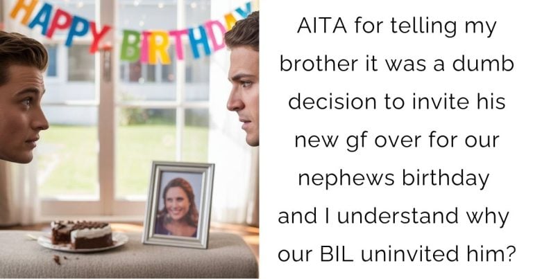 AITA for telling my brother it was a dumb decision to invite his new gf over for our nephews birthday and I understand why our BIL uninvited him?