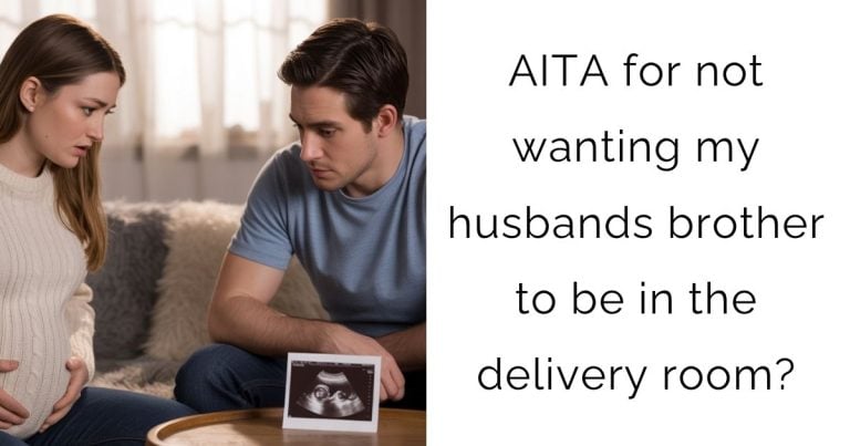 AITA for not wanting my husbands brother to be in the delivery room?