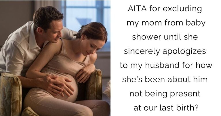 AITA for excluding my mom from baby shower until she sincerely apologizes to my husband for how she’s been about him not being present at our last birth?