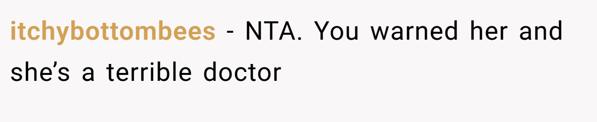 itchybottombees − NTA. You warned her and she’s a terrible doctor