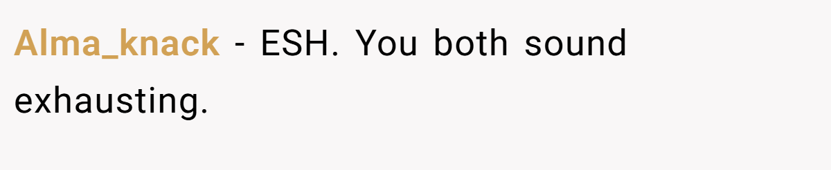 Alma_knack − ESH. You both sound exhausting.