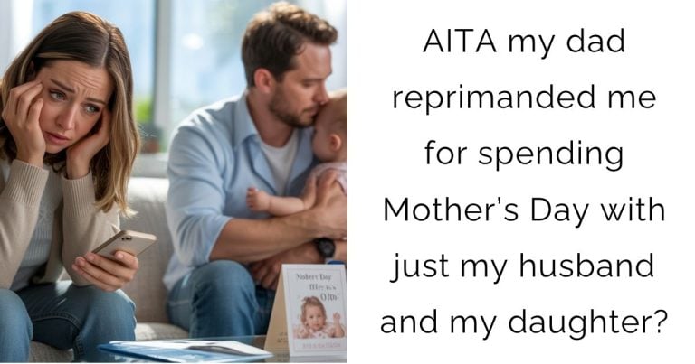 AITA my dad reprimanded me for spending Mother’s Day with just my husband and my daughter?
