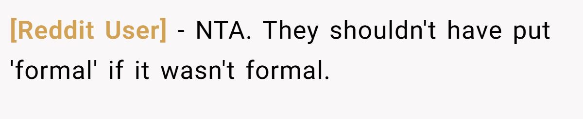 [Reddit User] − NTA. They shouldn't have put 'formal' if it wasn't formal.
