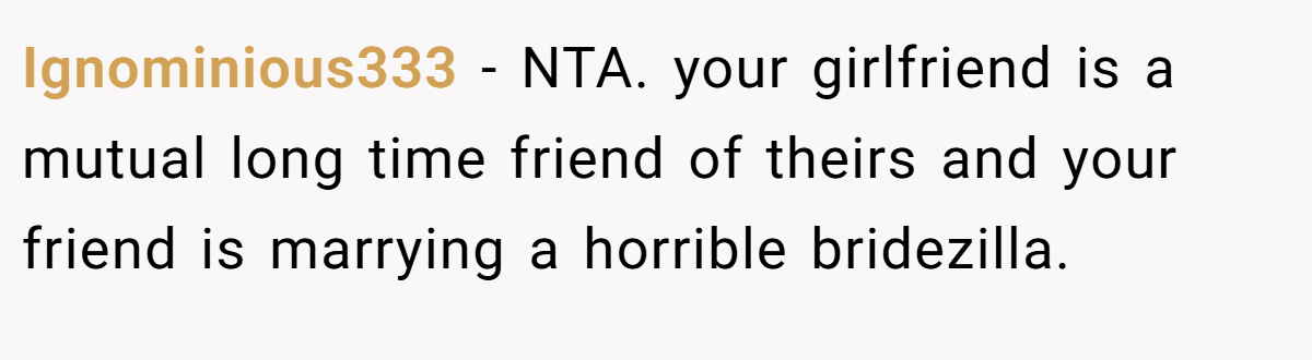 Ignominious333 − NTA. your girlfriend is a mutual long time friend of theirs and your friend is marrying a horrible bridezilla.