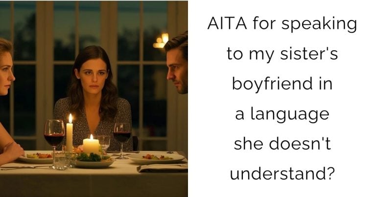 AITA for speaking to my sister’s boyfriend in a language she doesn’t understand?
