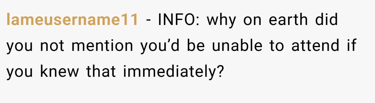 lameusername11 − INFO: why on earth did you not mention you’d be unable to attend if you knew that immediately?