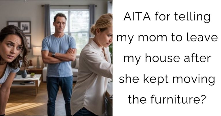 AITA for telling my mom to leave my house after she kept moving the furniture?