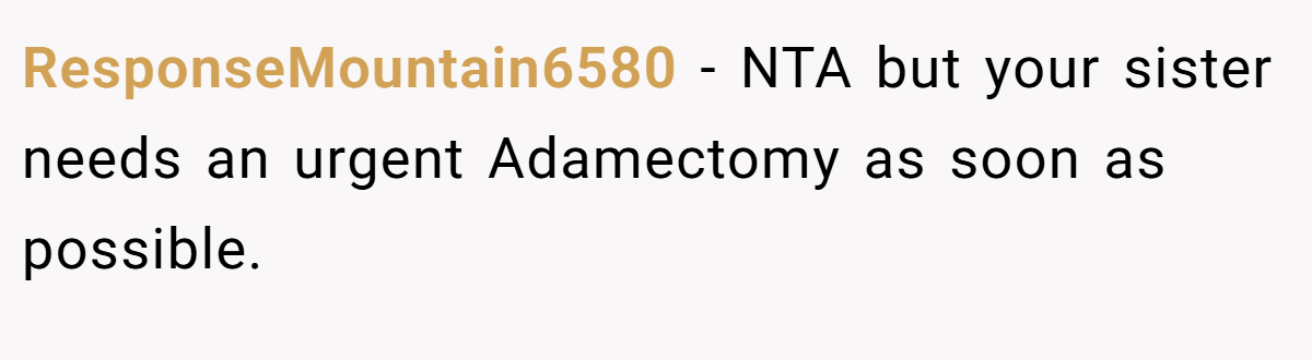 ResponseMountain6580 − NTA but your sister needs an urgent Adamectomy as soon as possible.