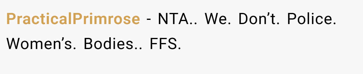PracticalPrimrose − NTA.. We. Don’t. Police. Women’s. Bodies.. FFS.