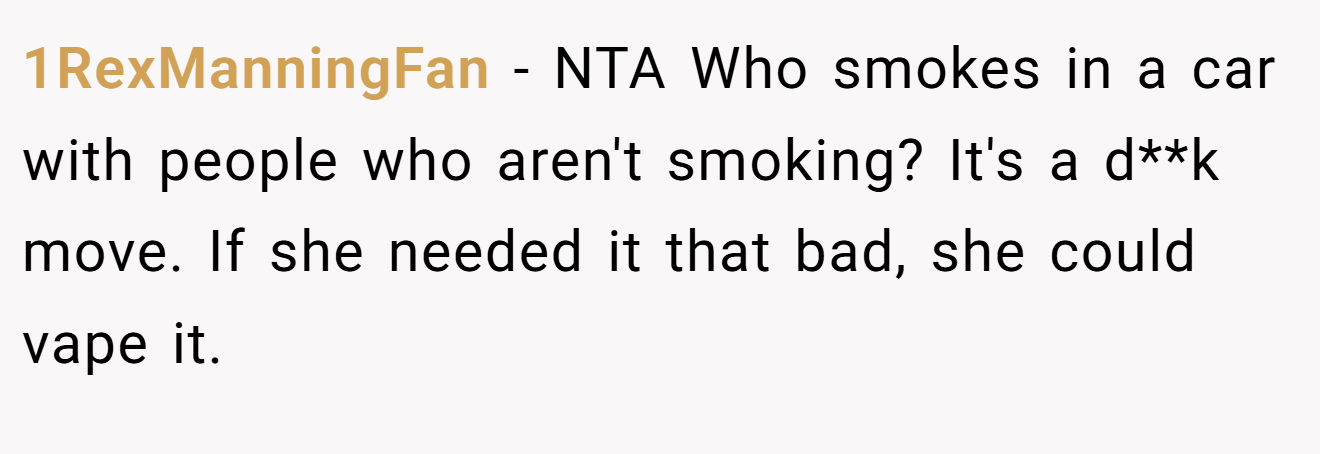1RexManningFan - NTA Who smokes in a car with people who aren't smoking? It's a d**k move. If she needed it that bad, she could vape it.